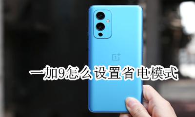 一加9怎么设置省电模式 荣耀9省电模式怎么关闭