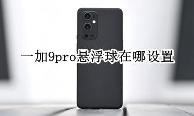一加9pro悬浮球在哪设置 华为畅享9plus悬浮球在哪里设置