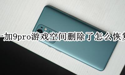 荣耀9怎么清理空间? 一加9pro游戏空间删除了怎么恢复