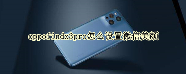 oppofindx3pro怎么设置微信美颜