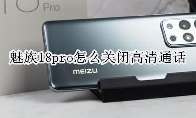 魅族18关闭高清通话 魅族18pro怎么关闭高清通话