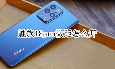 魅族18pro微距怎么开 魅族18pro微距怎么用