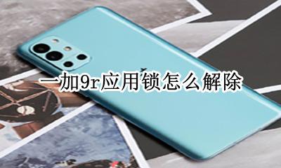 一加9应用锁怎么设置 一加9r应用锁怎么解除