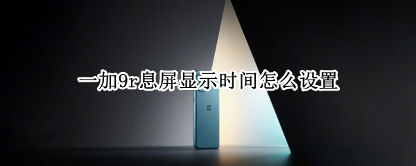 一加9r息屏显示时间怎么设置
