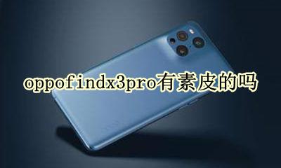 oppofindx3pro有素皮的吗 oppofindx3pro素皮需要戴套吗