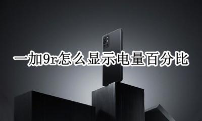 i9电量怎么显示百分比 一加9r怎么显示电量百分比