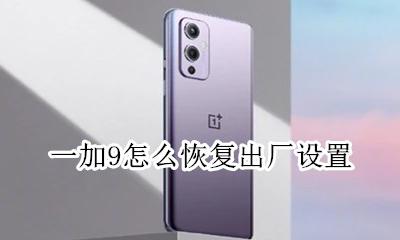 一加9怎么恢复出厂设置 一加9pro怎么恢复出厂设置