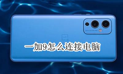 一加9怎么连接电脑 一加9t怎么连接电脑