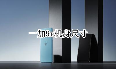 一加9外观 一加9r机身尺寸