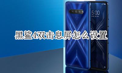 黑鲨4双击息屏怎么设置 黑鲨4pro双击亮屏怎么设置