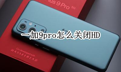 一加9pro怎么关闭HD 一加手机9pro怎么关机