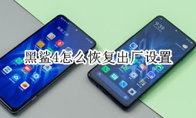 黑鲨4怎么恢复出厂设置 黑鲨4s怎么恢复出厂设置