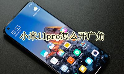 小米11pro怎么开广角 小米11pro怎么开启广角