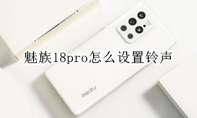 魅族18pro怎么设置铃声 18pro怎么设置来电铃声