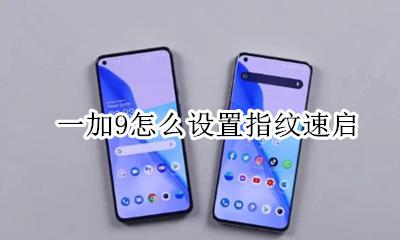 一加9怎么设置指纹速启 一加9t怎么关闭指纹解锁