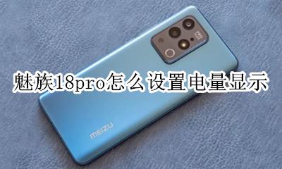 魅族18pro怎么设置电量显示 魅族18前置摄像头电量显示怎么设置