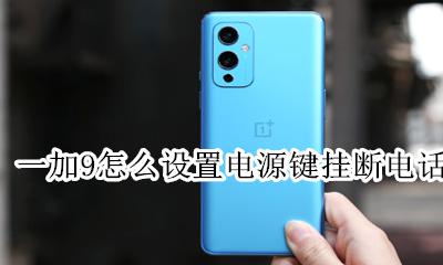 一加9怎么设置电源键挂断电话 荣耀9x电源键挂电话怎么设置