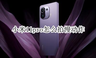 小米11pro怎么拍慢动作 小米11pro慢动作拍摄在哪里