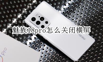 魅族18pro怎么关闭横屏 如何关闭横屏