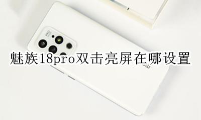 魅族18双击亮屏 魅族18pro双击亮屏在哪设置