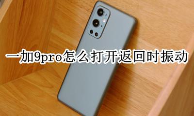 一加9pro振动模式怎么关 一加9pro怎么打开返回时振动