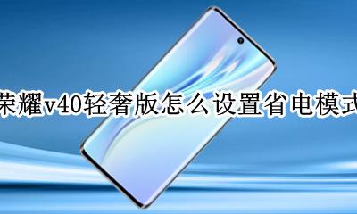 荣耀v40省电模式怎么关闭? 荣耀v40轻奢版怎么设置省电模式