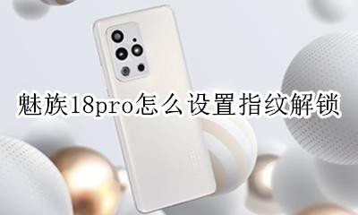 魅族18pro指纹解锁不灵敏 魅族18pro怎么设置指纹解锁