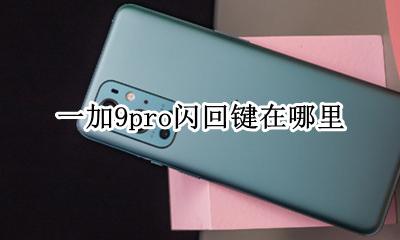 一加9pro闪回键在哪里 怎么开启闪回键