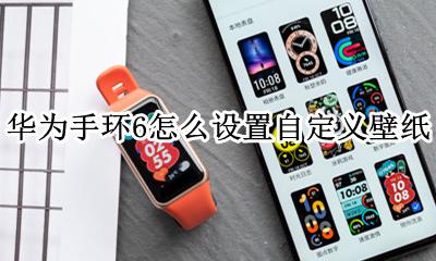 华为荣耀手环6自定义壁纸吗 华为手环6怎么设置自定义壁纸