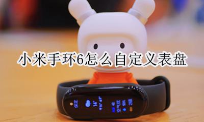 小米手环6怎么自定义表盘 如何自定义小米手环6表盘