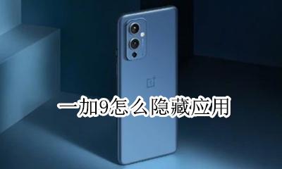 一加9怎么隐藏应用 一加怎么隐藏应用程序