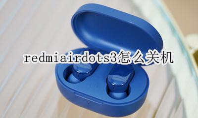 redmiairdots3怎么关机 redmi airdots3什么时候出