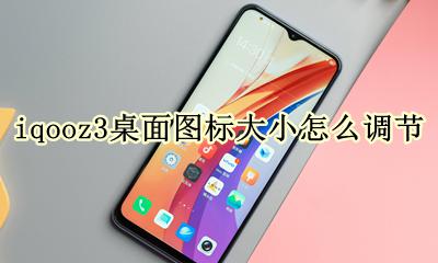 iqooz3x桌面图标怎么调大 iqooz3桌面图标大小怎么调节
