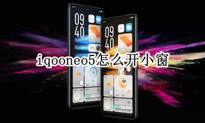 iqoo小窗模式怎么开 iqooneo5怎么开小窗