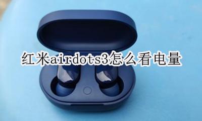 红米airdots使用说明 红米airdots3怎么看电量