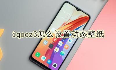 iqooz3动态壁纸 iqooz3怎么设置动态壁纸