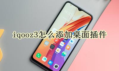 iqoo3怎么添加桌面插件 iqooz3怎么添加桌面插件
