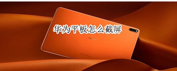 华为平板怎么截屏
