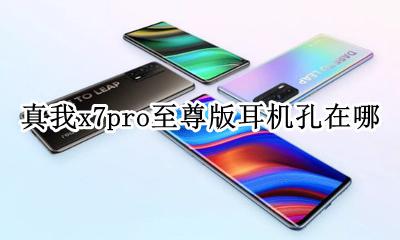 真我x7pro至尊版耳机孔在哪 真我x7pro可以用有线耳机么