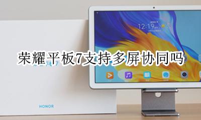 荣耀平板7支持多屏协同吗 荣耀平板和华为手机能多屏协同吗