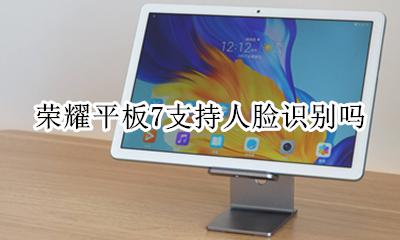 荣耀平板7支持人脸识别吗 可以人脸识别吗