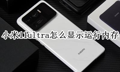 小米11怎么显示运行内存 小米11ultra怎么显示运行内存