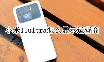 小米11ultra和小米11 小米11ultra怎么显示运营商