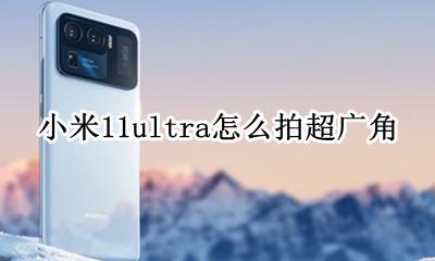 小米11超广角镜头 小米11ultra怎么拍超广角