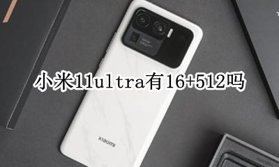 小米11至尊版11+11评测 小米11ultra有16+512吗