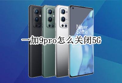 一加9pro怎么关闭5G 一加9PRO怎么关闭多用户模式
