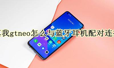 GT2和蓝牙耳机怎么连 真我gtneo怎么与蓝牙耳机配对连接