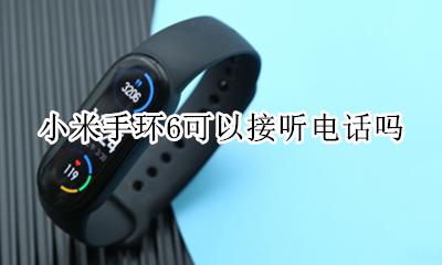 小米手环能接听电话吗 小米手环6可以接听电话吗