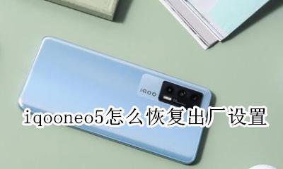 iqooneo5怎么恢复出厂设置 iqooneo5恢复出厂系统还原吗
