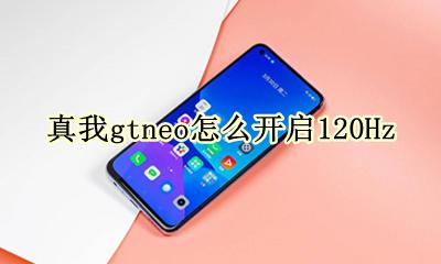 真我gtneo怎么开启闪充模式 真我gtneo怎么开启120Hz